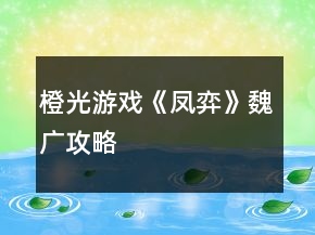 橙光游戲《鳳弈》魏廣攻略