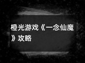 橙光游戲《一念仙魔》攻略