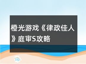 橙光游戲《律政佳人》庭審S攻略