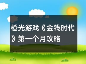 橙光游戲《金錢時代》第一個月攻略