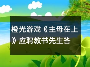橙光游戲《主母在上》應(yīng)聘教書先生答題攻略