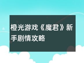 橙光游戲《魔君》新手劇情攻略