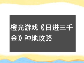 橙光游戲《日進(jìn)三千金》種地攻略