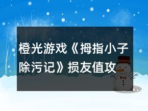 橙光游戲《拇指小子除污記》損友值攻略
