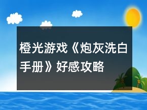 橙光游戲《炮灰洗白手冊(cè)》好感攻略