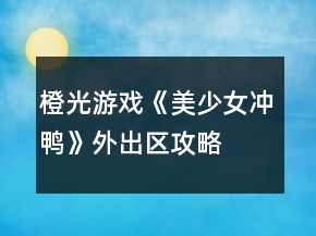 橙光游戲《美少女沖鴨》外出區(qū)攻略