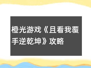 橙光游戲《且看我覆手逆乾坤》攻略