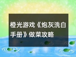 橙光游戲《炮灰洗白手冊(cè)》做菜攻略