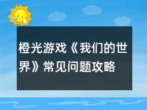 橙光游戲《我們的世界》常見問(wèn)題攻略