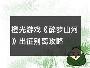 橙光游戲《醉夢(mèng)山河》出征別離攻略