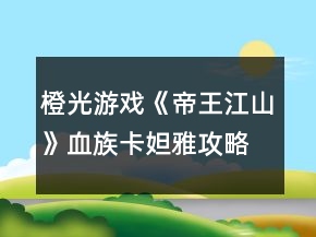 橙光游戲《帝王江山》血族卡妲雅攻略