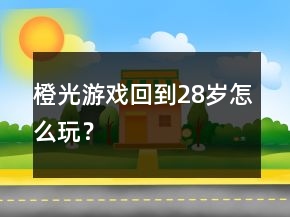 橙光游戲回到28歲怎么玩？