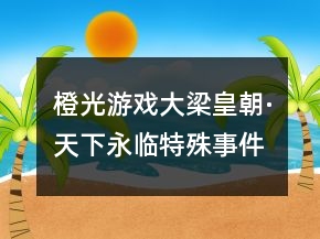橙光游戲大梁皇朝·天下永臨特殊事件攻略