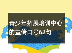 青少年拓展培訓(xùn)中心的宣傳口號(hào)62句
