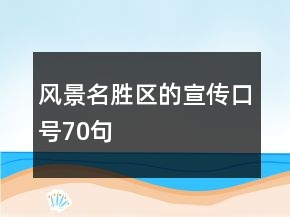 風(fēng)景名勝區(qū)的宣傳口號(hào)70句