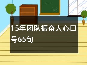 15年團(tuán)隊(duì)振奮人心口號(hào)65句