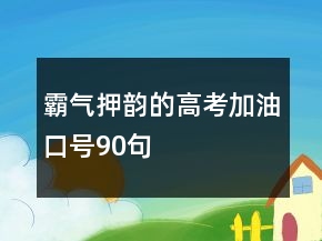 霸氣押韻的高考加油口號(hào)90句