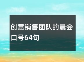 創(chuàng)意銷售團(tuán)隊(duì)的晨會(huì)口號(hào)64句