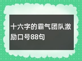 十六字的霸氣團(tuán)隊(duì)激勵(lì)口號(hào)88句
