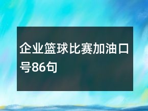 企業(yè)籃球比賽加油口號(hào)86句