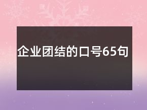 企業(yè)團(tuán)結(jié)的口號65句