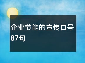 企業(yè)節(jié)能的宣傳口號(hào)87句