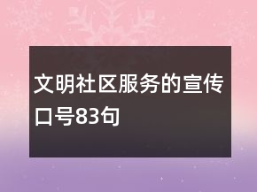 文明社區(qū)服務(wù)的宣傳口號(hào)83句