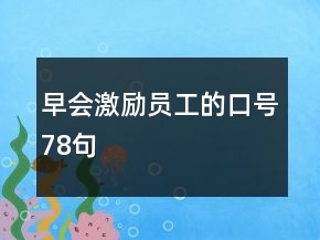 早會(huì)激勵(lì)員工的口號(hào)78句