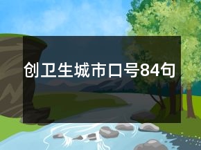 創(chuàng)衛(wèi)生城市口號84句