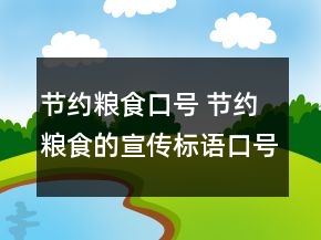 節(jié)約糧食口號 節(jié)約糧食的宣傳標(biāo)語口號88句