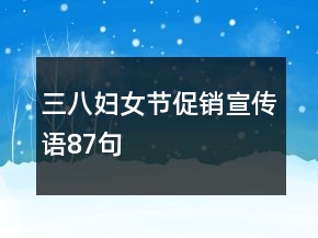 三八婦女節(jié)促銷宣傳語87句