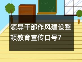 領(lǐng)導(dǎo)干部作風(fēng)建設(shè)、整頓教育宣傳口號72句