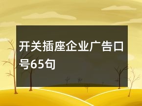 開(kāi)關(guān)插座企業(yè)廣告口號(hào)65句