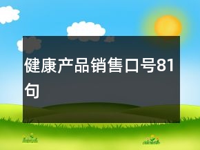 健康產(chǎn)品銷售口號(hào)81句