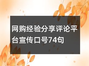 網(wǎng)購經(jīng)驗(yàn)分享、評(píng)論平臺(tái)宣傳口號(hào)74句