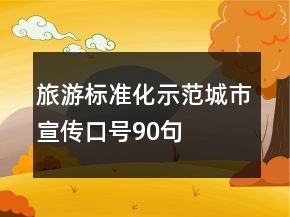 旅游標(biāo)準(zhǔn)化示范城市宣傳口號(hào)90句