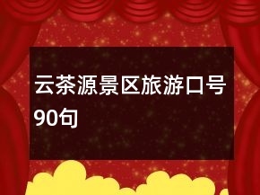 云茶源景區(qū)旅游口號90句