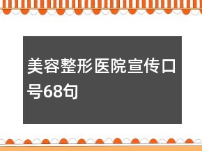 美容整形醫(yī)院宣傳口號(hào)68句
