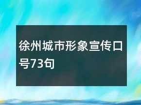 徐州城市形象宣傳口號(hào)73句
