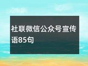 社聯(lián)微信公眾號(hào)宣傳語(yǔ)85句
