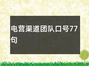 電營(yíng)渠道團(tuán)隊(duì)口號(hào)77句
