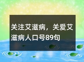 “關(guān)注艾滋病，關(guān)愛艾滋病人”口號89句