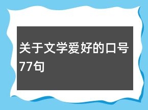 關(guān)于文學(xué)愛好的口號(hào)77句