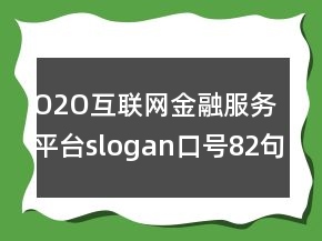 O2O互聯(lián)網(wǎng)金融服務(wù)平臺(tái)slogan口號(hào)82句