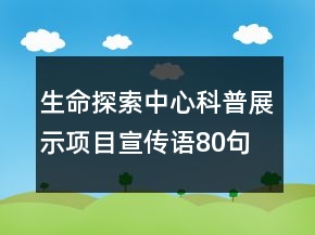 生命探索中心科普展示項目宣傳語80句