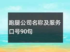 跑腿公司名稱及服務(wù)口號(hào)90句