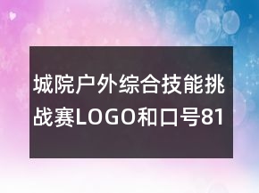 城院戶外綜合技能挑戰(zhàn)賽LOGO和口號(hào)81句