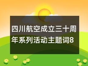 四川航空成立三十周年系列活動主題詞87句
