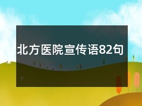 北方醫(yī)院宣傳語82句