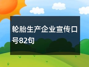 輪胎生產(chǎn)企業(yè)宣傳口號82句